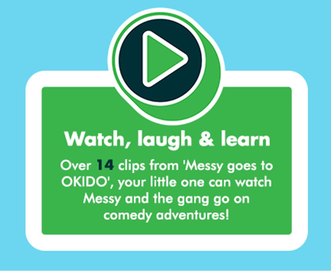 Over 14 clips from 'Messy goes to OKIDO', your little one can wath Messy and thr gang go on comedy adventures!